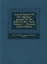 Annual Report of the Adjutant-General of the State of New York, Volume 1 - Primary Source Edition,129347469X,9781293474693