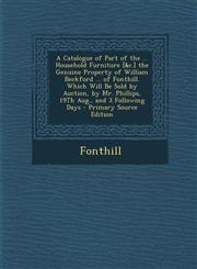 A   Catalogue of Part of the ... Household Furniture [&C.] the Genuine Property of William Beckford ... of Fonthill. Which Will Be Sold by Auction, by,1293624233,9781293624234