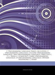Articles On C Programming Language Family, including C (programming Language), Cyclone (programming Language), Java (programming Language), Objective-c, C++, Small-c, Ecmascript, Limbo (programming Language), D (programming Language),1243317787,9781243317780