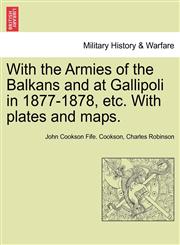 With the Armies of the Balkans and at Gallipoli in 1877-1878, etc. With plates and maps.,1241457808,9781241457808
