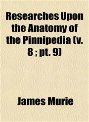 Researches Upon the Anatomy of the Pinnipedia (v. 8 ; pt. 9),1153133636,9781153133630