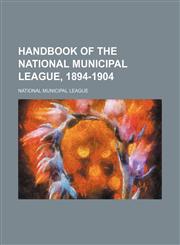Handbook of the National Municipal League, 1894-1904,1151683418,9781151683410