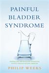 Painful Bladder Syndrome Controlling and Resolving Interstitial Cystitis through Natural Medicine,1848191103,9781848191105