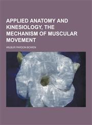 Applied Anatomy and Kinesiology, the Mechanism of Muscular Movement,1230448306,9781230448305