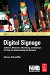 Digital Signage Software, Networks, Advertising, and Displays: A Primer for Understanding the Business,0240810414,9780240810416