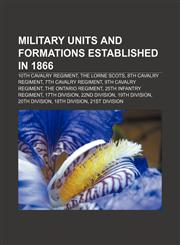 Military units and formations established in 1866 10th Cavalry Regiment, The Lorne Scots, 8th Cavalry Regiment, 7th Cavalry Regiment,1155811585,9781155811581