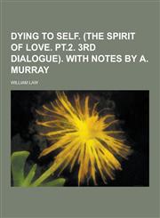 Dying to Self. (the Spirit of Love. PT.2. 3rd Dialogue). with Notes by A. Murray,1230404821,9781230404820