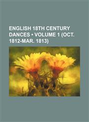 English 18th Century Dances (Volume 1 (Oct. 1812-Mar. 1813)),1154080153,9781154080155