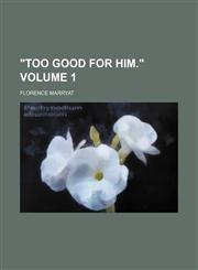 "Too good for him." Volume 1,1153180979,9781153180979