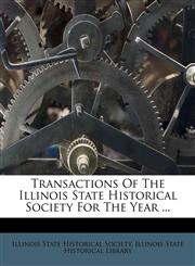 Transactions Of The Illinois State Historical Society For The Year ...,1178484386,9781178484380