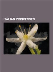 Italian Princesses Duchesses of Genoa, Hereditary Princesses of Modena, Hereditary Princesses of Parma, Princesses of Bourbon-Parma, Prin,1230639969,9781230639963