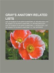 Gray's Anatomy-related lists List of subjects in Gray's Anatomy: IX. Neurology, List of subjects in Gray's Anatomy: XI. Splanchnology,1155859146,9781155859149