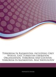 Articles On Terrorism In Kazakhstan, including Grey Wolves, East Turkestan Liberation Organization, Terrorism And Counter-terrorism In Kazakhstan, Avaz Shoyusupov,1244129399,9781244129399