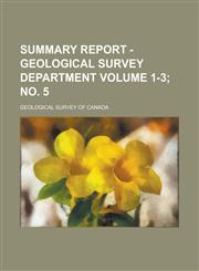 Summary Report - Geological Survey Department Volume 1-3; No. 5,1155110072,9781155110073