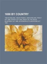 1698 by Country 1698 in England, 1698 in France, 1698 in Ireland, Piracy ACT 1698, Popery ACT 1698, Blasphemy ACT 1698, Treaty of the,1157729835,9781157729839