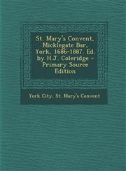 St. Mary's Convent, Micklegate Bar, York, 1686-1887. Ed. by H.J. Coleridge - Primary Source Edition,1293508128,9781293508121