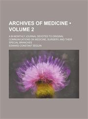 Archives of Medicine (Volume 2); A Bi-Monthly Journal Devoted to Original Communications on Medicine, Surgery, and Their Special Branches,1153940418,9781153940412