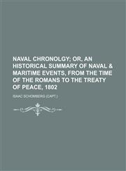 Naval chronolgy;  or, an historical summary of naval & maritime events, from the time of the Romans to the treaty of peace, 1802,115057769X,9781150577697