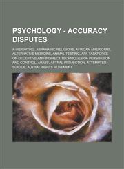 Psychology - Accuracy disputes A-weighting, Abrahamic religions, African Americans, Alternative medicine, Animal testing, APA taskforce on Deceptive and Indirect Techniques of Persuasion and Control, Arabs, Astral projection,1234651289,9781234651282