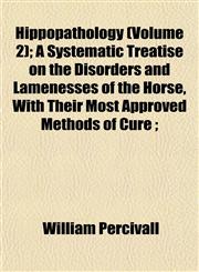 Hippopathology (Volume 2); A Systematic Treatise on the Disorders and Lamenesses of the Horse, With Their Most Approved Methods of Cure ;,1152937308,9781152937307
