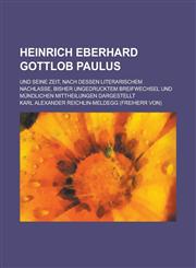 Heinrich Eberhard Gottlob Paulus; Und Seine Zeit, Nach Dessen Literarischem Nachlasse, Bisher Ungedrucktem Breifwechsel Und Mundlichen Mittheilungen D,1234102951,9781234102951