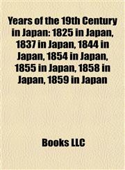 Years of the 19th Century in Japan 1825 in Japan, 1837 in Japan, 1844 in Japan, 1854 in Japan, 1855 in Japan, 1858 in Japan, 1859 in Japan,1158000359,9781158000357