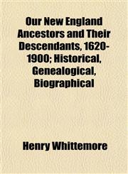 Our New England Ancestors and Their Descendants, 1620-1900; Historical, Genealogical, Biographical,1154806529,9781154806526