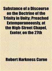 Substance of a Discourse on the Doctrine of the Trinity in Unity; Preached Extemporaneously, at the High-Street Chapel, Exeter, on the 27th,1154540081,9781154540086