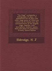 "The Stage" cyclopaedia; a bibliography of plays. An alphabetical list of plays and other stage pieces of which any record can be found since the commencement of the English stage, together with descriptions, authors' names, dates and places of production,129405855X,9781294058557