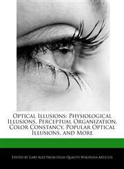 Optical Illusions Physiological Illusions, Perceptual Organization, Color Constancy, Popular Optical Illusions, and More,1276183941,9781276183949