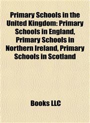 Primary Schools in the United Kingdom Primary Schools in England, Primary Schools in Northern Ireland, Primary Schools in Scotland,1157918867,9781157918868