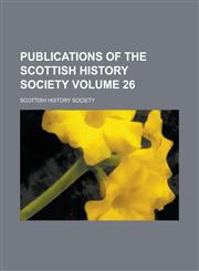 Publications of the Scottish History Society Volume 26,113049568X,9781130495683