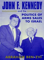 John F. Kennedy and the Politics of Arms Sales to Israel,0714682519,9780714682518