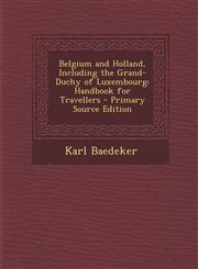 Belgium and Holland, Including the Grand-Duchy of Luxembourg Handbook for Travellers - Primary Source Edition,1294008366,9781294008361