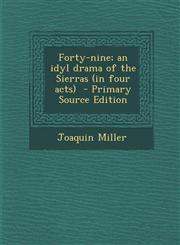 Forty-Nine; An Idyl Drama of the Sierras (in Four Acts) - Primary Source Edition,1294749951,9781294749950
