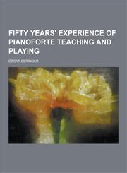 Fifty Years' Experience of Pianoforte Teaching and Playing,1230201688,9781230201689