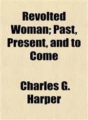 Revolted Woman; Past, Present, and to Come,1154834808,9781154834802