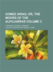 Gomez Arias;  or, The Moors of the Alpujarras. A Spanish historical romance Volume 3,1151317071,9781151317070