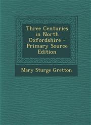 Three Centuries in North Oxfordshire - Primary Source Edition,1287770134,9781287770138