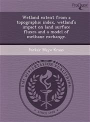 Wetland extent from a topographic index, wetland's impact on land surface fluxes and a model of methane exchange.,1249855225,9781249855224