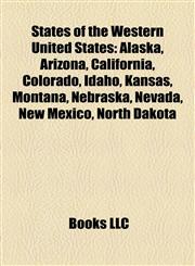 States of the Western United States Alaska, Arizona, California, Colorado, Idaho, Kansas, Montana, Nebraska, Nevada, New Mexico, North Dakota,1158207050,9781158207053