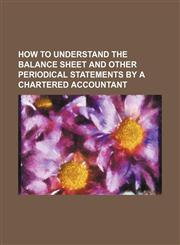 How to understand the balance sheet and other periodical statements by a chartered accountant,1154461769,9781154461763