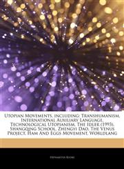 Articles On Utopian Movements, including Transhumanism, International Auxiliary Language, Technological Utopianism, The Idler (1993), Shangqing School, Zhengyi Dao, The Venus Project, Ham And Eggs Movement, Worldlang,1242941231,9781242941238