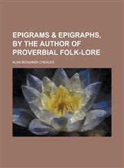 Epigrams & epigraphs, by the author of Proverbial folk-lore,1236746171,9781236746177