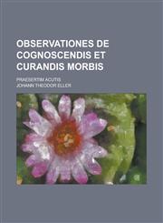 Observationes de Cognoscendis Et Curandis Morbis; Praesertim Acutis,1234618486,9781234618483