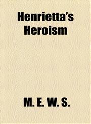 Henrietta's Heroism,1154501027,9781154501025