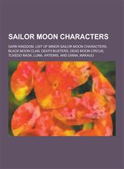 Sailor Moon Characters Dark Kingdom, List of Minor Sailor Moon Characters, Black Moon Clan, Death Busters, Dead Moon Circus, Tuxedo Mask, Lun,1230584471,9781230584478