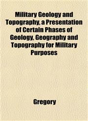 Military Geology and Topography, a Presentation of Certain Phases of Geology, Geography and Topography for Military Purposes,1152418467,9781152418462