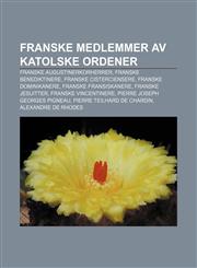 Franske medlemmer av katolske ordener Franske augustinerkorherrer, Franske benediktinere, Franske cisterciensere, Franske dominikanere,123278026X,9781232780267