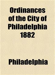 Ordinances of the City of Philadelphia 1882,1153238594,9781153238595